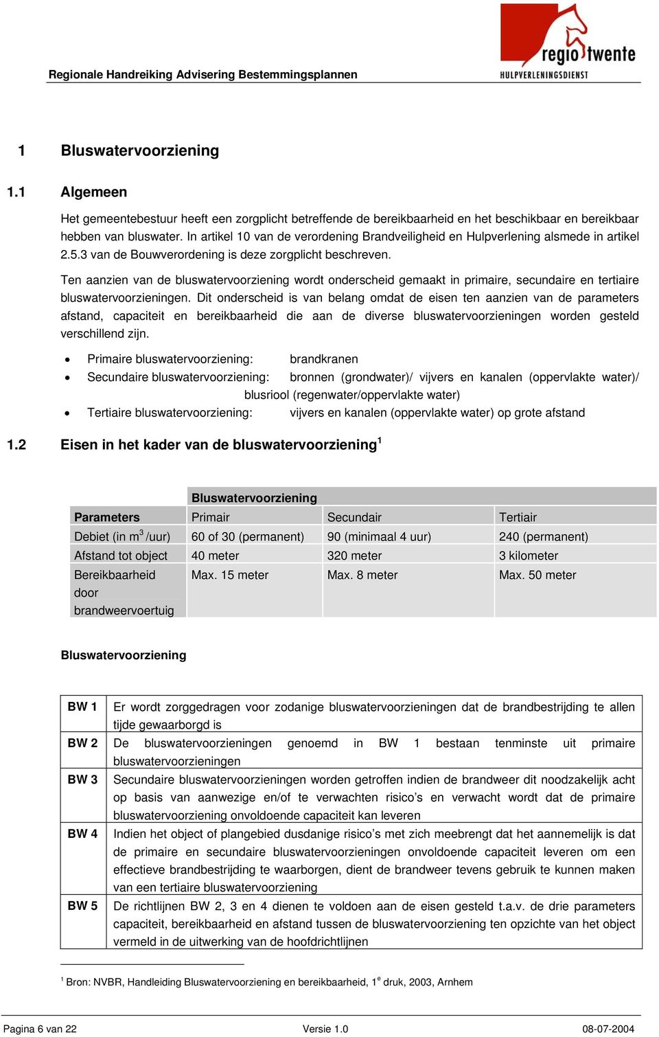 Ten aanzien van de bluswatervoorziening wordt onderscheid gemaakt in primaire, secundaire en tertiaire bluswatervoorzieningen.