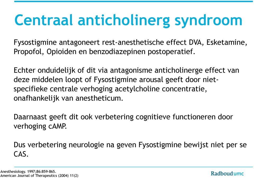 centrale verhoging acetylcholine concentratie, onafhankelijk van anestheticum.