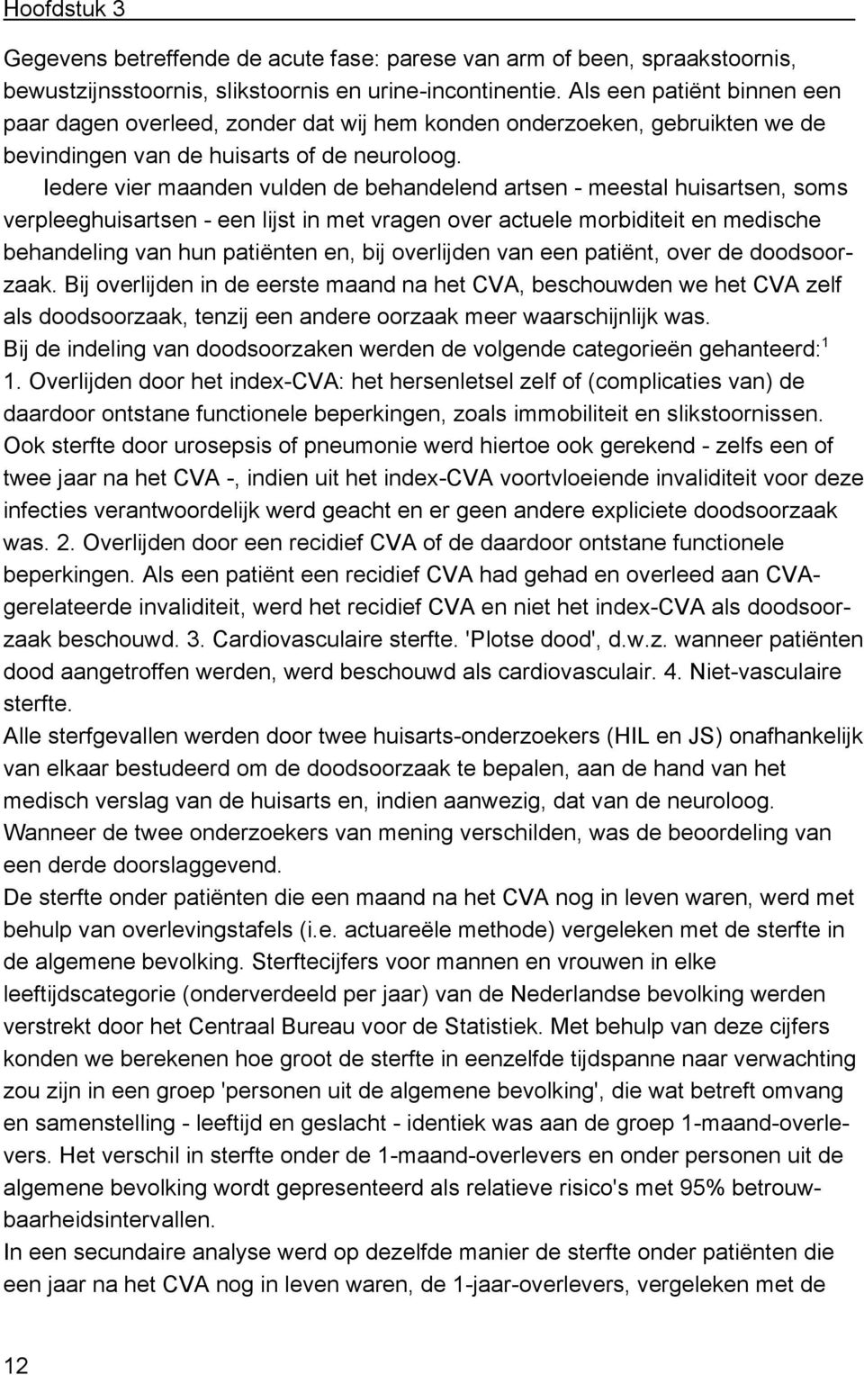 Iedere vier maanden vulden de behandelend artsen - meestal huisartsen, soms verpleeghuisartsen - een lijst in met vragen over actuele morbiditeit en medische behandeling van hun patiënten en, bij