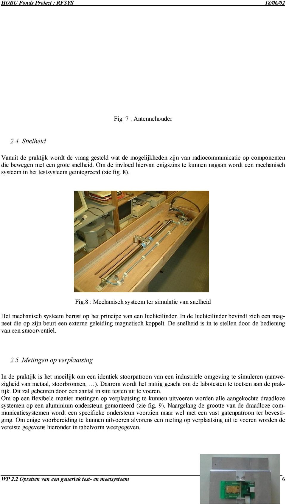 8 : Mechanisch systeem ter simulatie van snelheid Het mechanisch systeem berust op het principe van een luchtcilinder.
