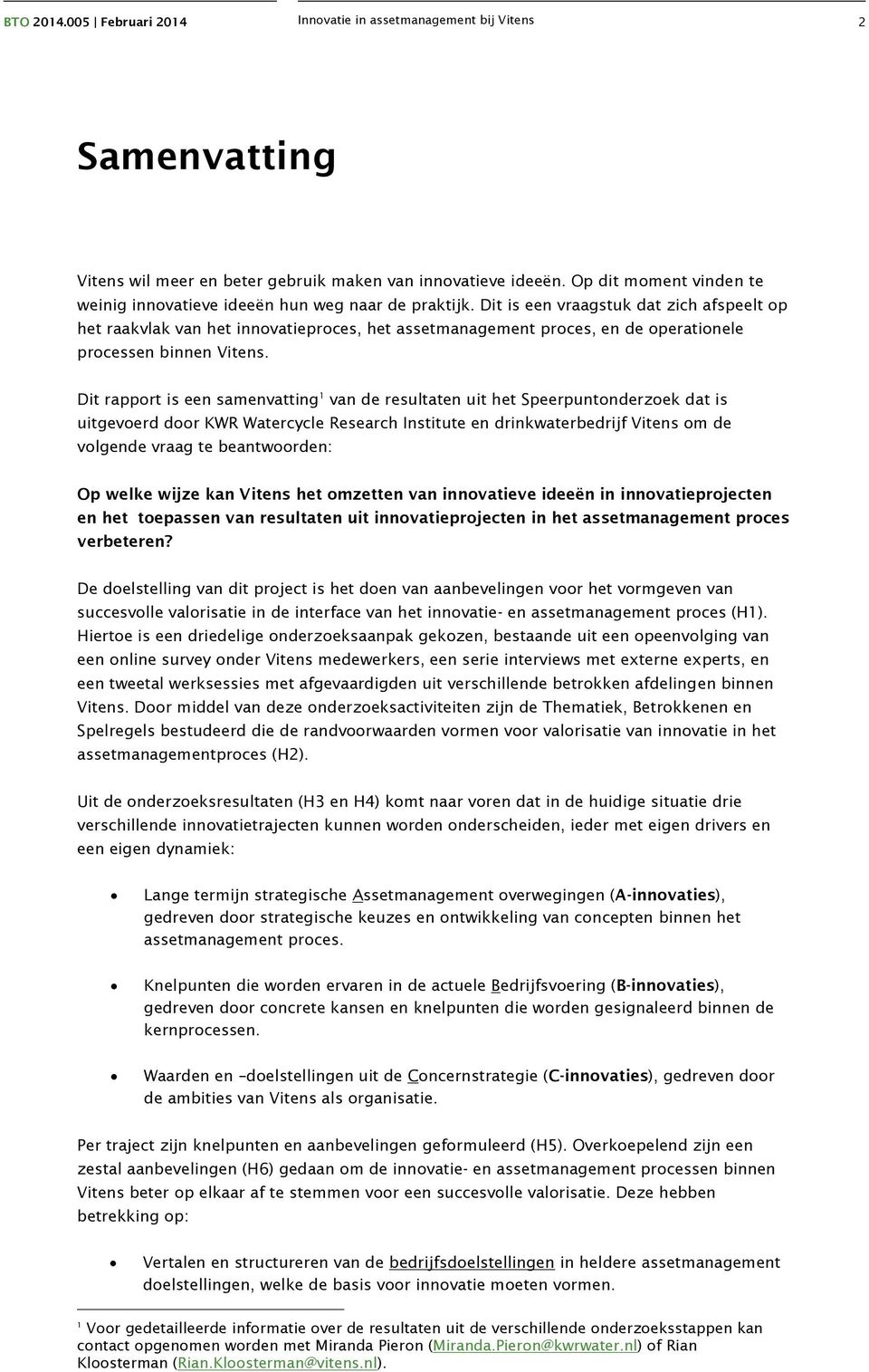 Dit rapport is een samenvatting 1 van de resultaten uit het Speerpuntonderzoek dat is uitgevoerd door KWR Watercycle Research Institute en drinkwaterbedrijf Vitens om de volgende vraag te