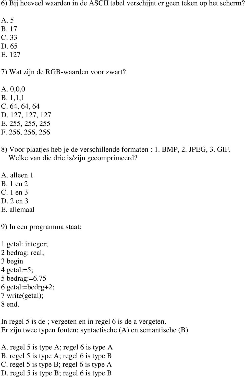 1 en 3 D. 2 en 3 E. allemaal 9) In een programma staat: 1 getal: integer; 2 bedrag: real; 3 begin 4 getal:=5; 5 bedrag:=6.75 6 getal:=bedrg+2; 7 write(getal); 8 end.