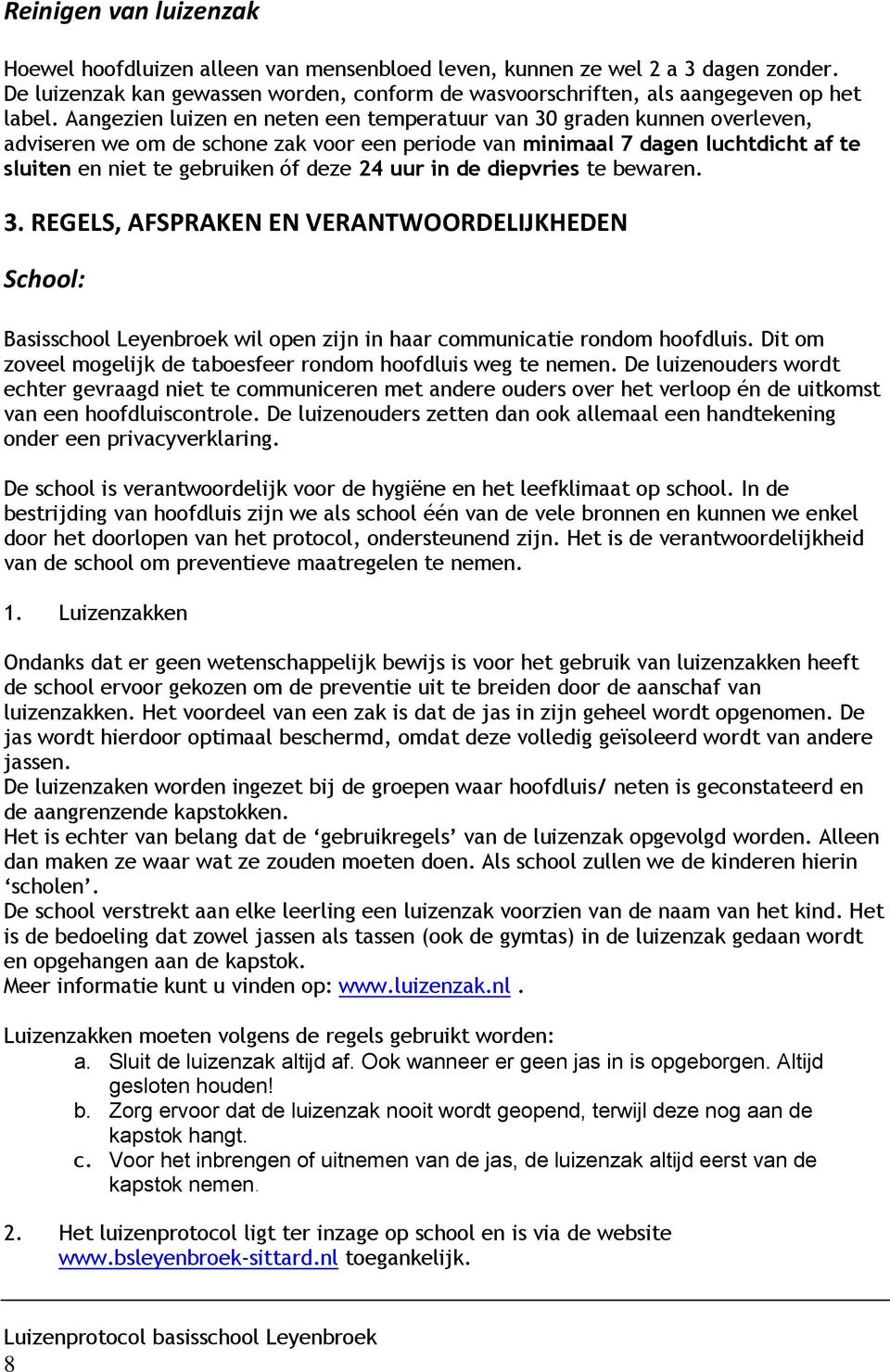 uur in de diepvries te bewaren. 3. REGELS, AFSPRAKEN EN VERANTWOORDELIJKHEDEN School: Basisschool Leyenbroek wil open zijn in haar communicatie rondom hoofdluis.