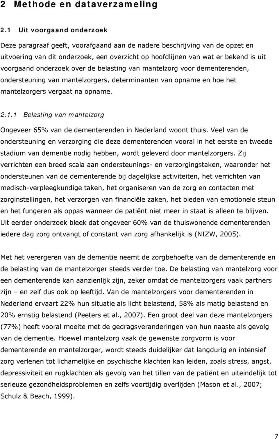 onderzoek over de belasting van mantelzorg voor dementerenden, ondersteuning van mantelzorgers, determinanten van opname en hoe het mantelzorgers vergaat na opname. 2.1.