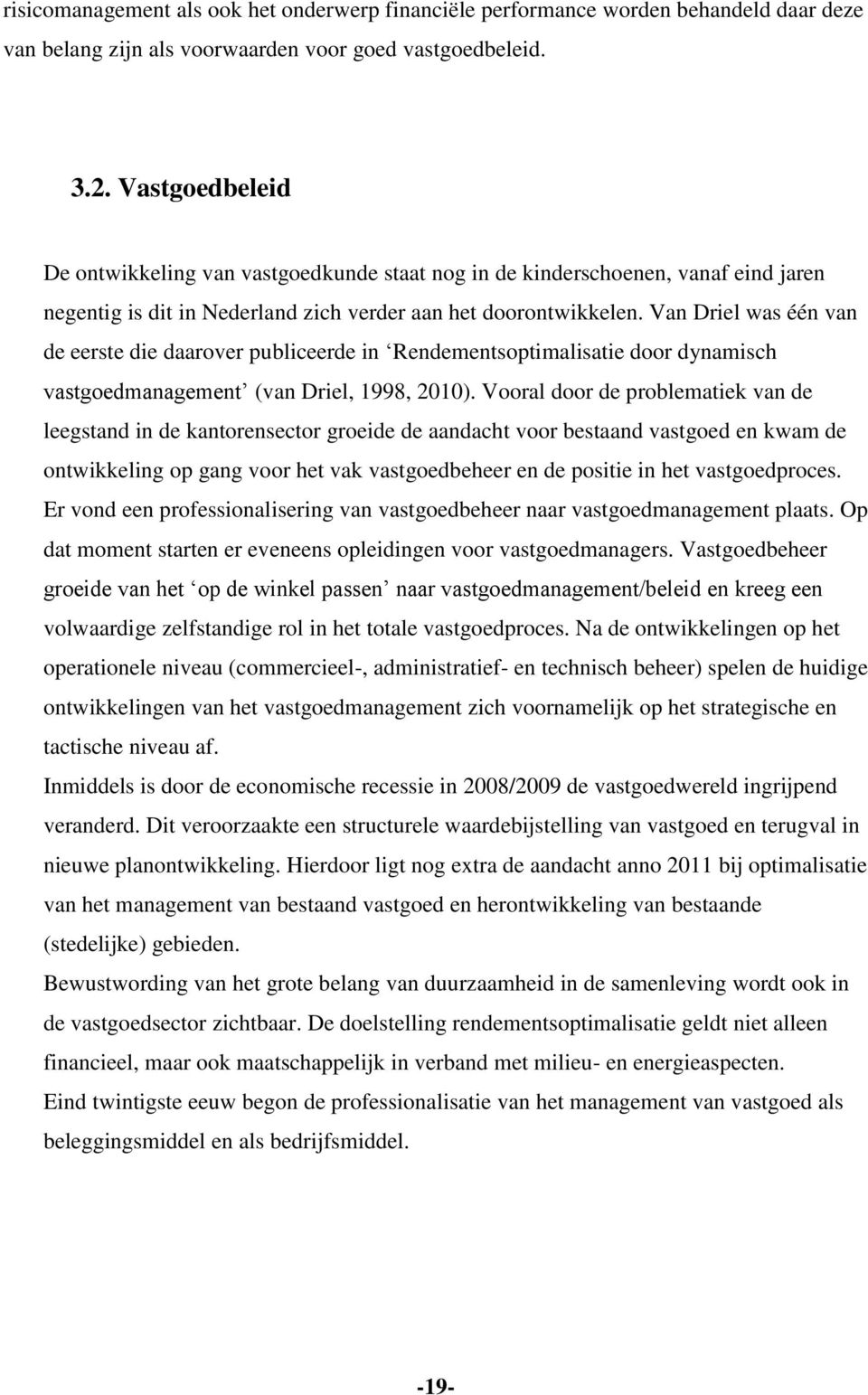 Van Driel was één van de eerste die daarover publiceerde in Rendementsoptimalisatie door dynamisch vastgoedmanagement (van Driel, 1998, 2010).