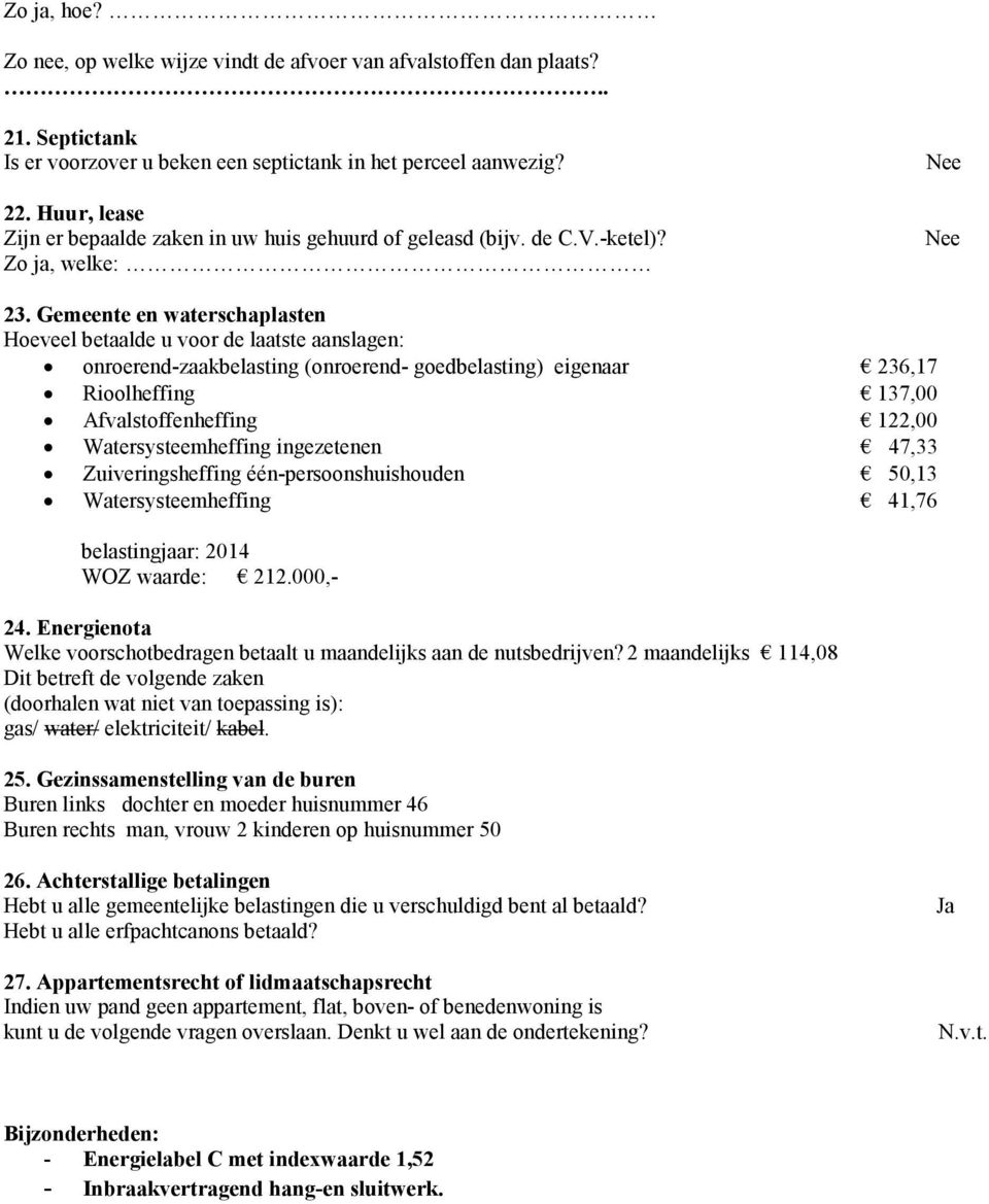 Gemeente en waterschaplasten Hoeveel betaalde u voor de laatste aanslagen: onroerend-zaakbelasting (onroerend- goedbelasting) eigenaar 236,17 Rioolheffing 137,00 Afvalstoffenheffing 122,00