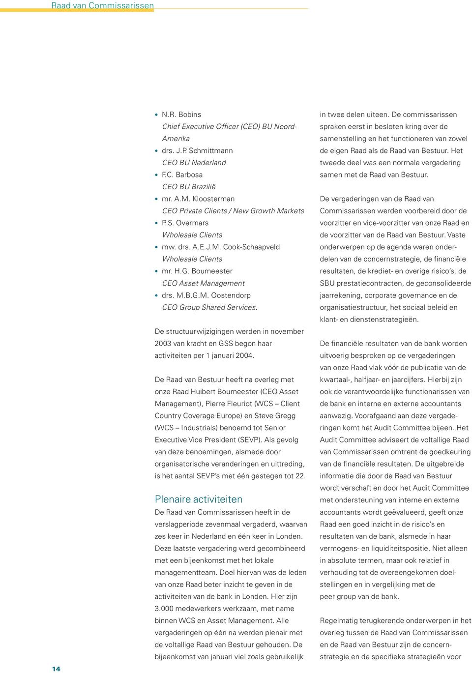 De structuurwijzigingen werden in november 2003 van kracht en GSS begon haar activiteiten per 1 januari 2004.