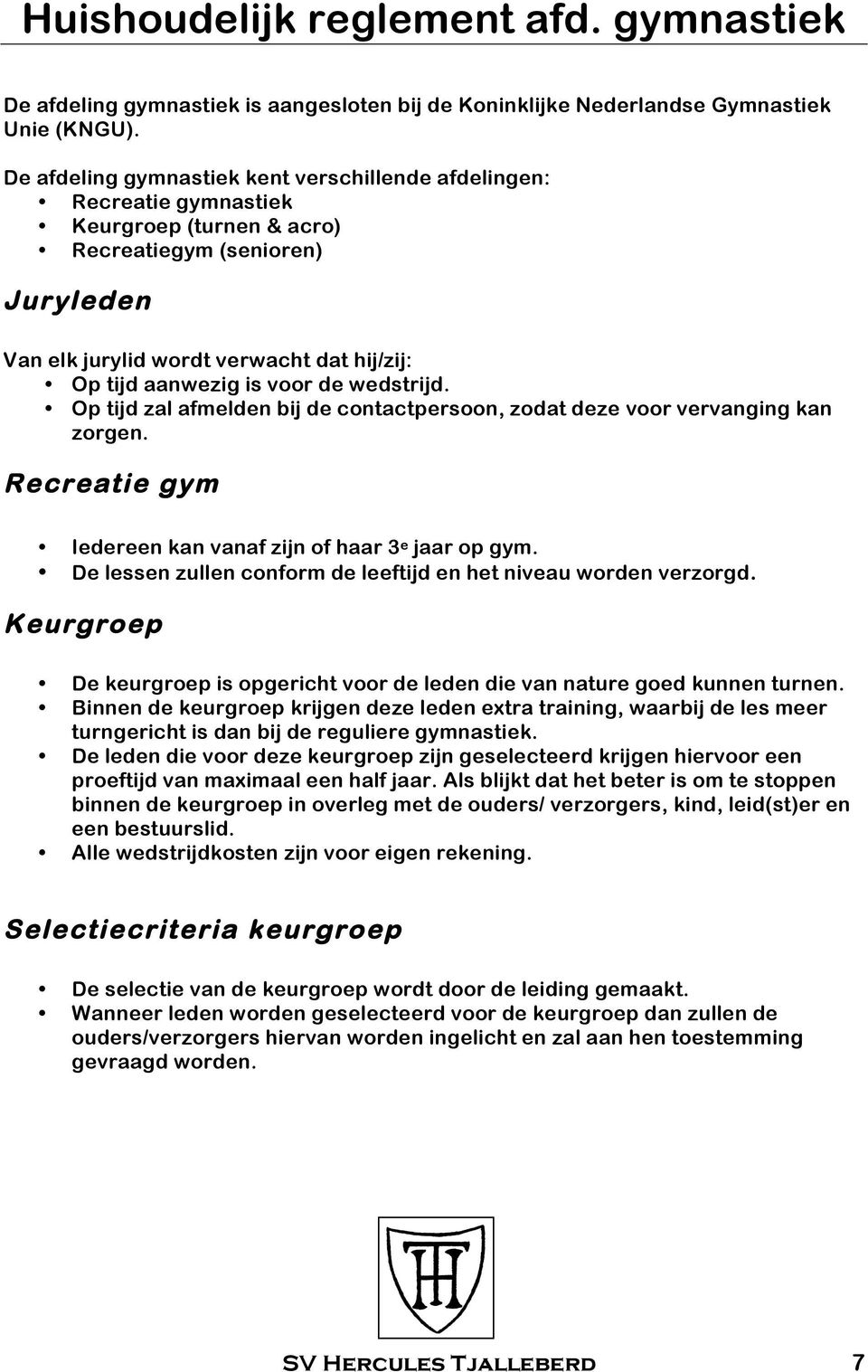 voor de wedstrijd. Op tijd zal afmelden bij de contactpersoon, zodat deze voor vervanging kan zorgen. Recreatie gym Iedereen kan vanaf zijn of haar 3 e jaar op gym.