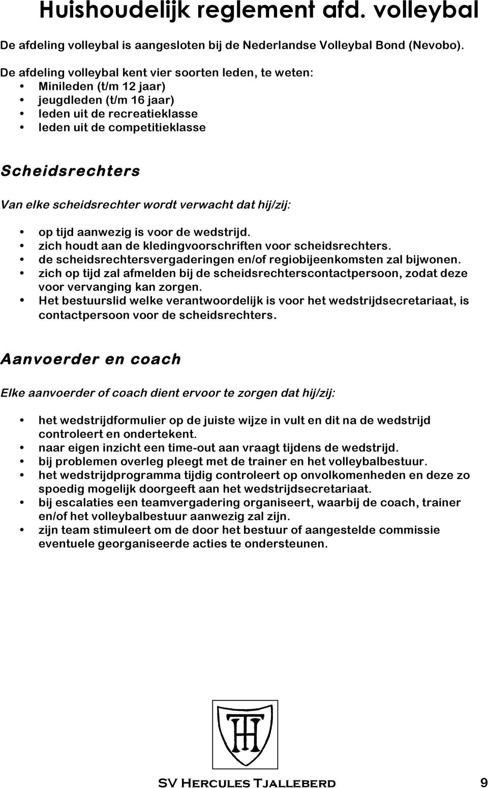 scheidsrechter wordt verwacht dat hij/zij: op tijd aanwezig is voor de wedstrijd. zich houdt aan de kledingvoorschriften voor scheidsrechters.