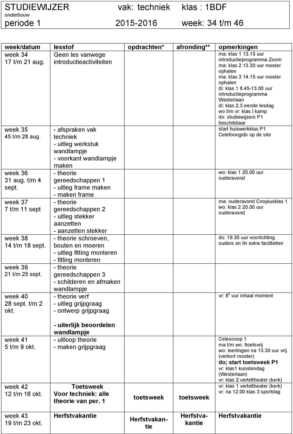 00 uur introductieprogramma Westerlaan di: klas 2,3 eerste lesdag wo t/m vr: klas I kamp do: studiewijzers P1 week 35 45 t/m 28 aug.