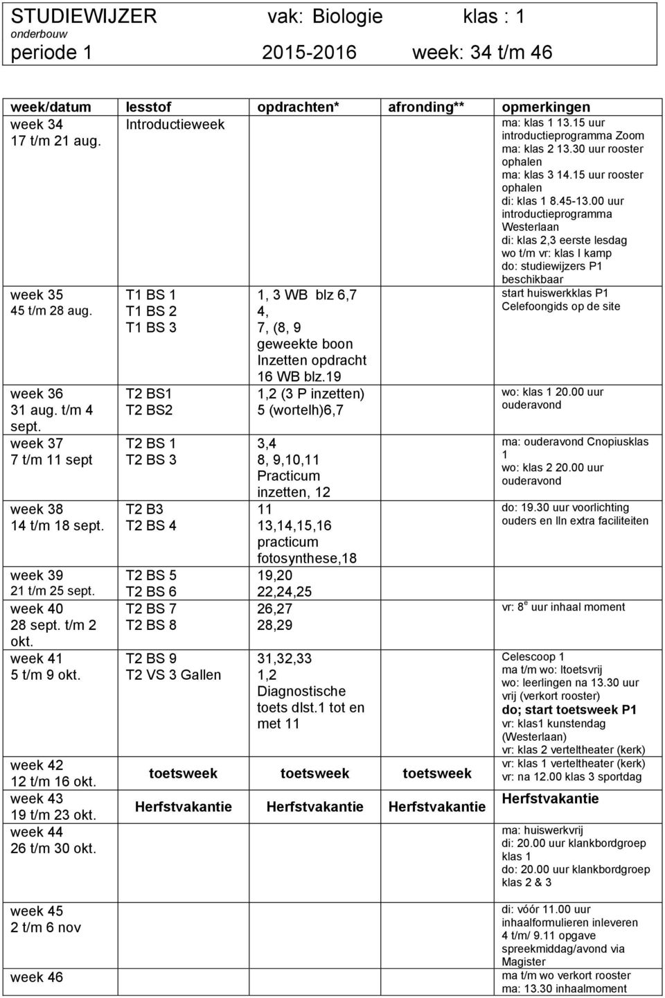 00 uur introductieprogramma Westerlaan di: klas 2,3 eerste lesdag wo t/m vr: klas I kamp do: studiewijzers P1 week 35 45 t/m 28 aug.