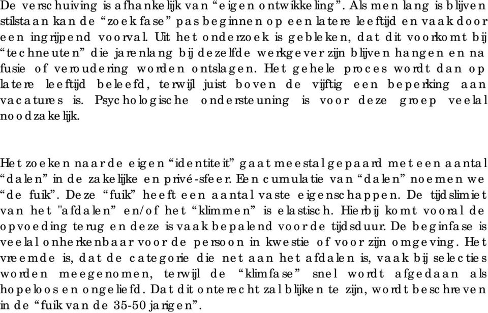 Het gehele proces wordt dan op latere leeftijd beleefd, terwijl juist boven de vijftig een beperking aan vacatures is. Psychologische ondersteuning is voor deze groep veelal noodzakelijk.