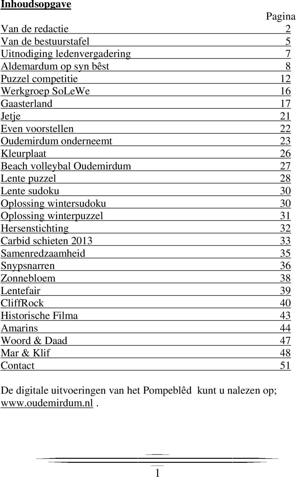 wintersudoku 30 Oplossing winterpuzzel 31 Hersenstichting 32 Carbid schieten 2013 33 Samenredzaamheid 35 Snypsnarren 36 Zonnebloem 38 Lentefair 39 CliffRock