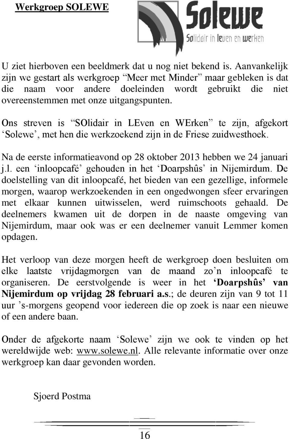 Ons streven is SOlidair in LEven en WErken te zijn, afgekort Solewe, met hen die werkzoekend zijn in de Friese zuidwesthoek. Na de eerste informatieavond op 28 oktober 2013 hebben we 24 januari j.l. een inloopcafé gehouden in het Doarpshûs in Nijemirdum.