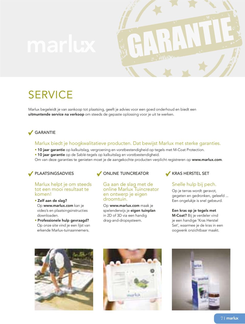 10 jaar garantie op de Sablé-tegels op kalkuitslag en vorstbestendigheid. Om van deze garanties te genieten moet je de aangekochte producten verplicht registreren op www.marlux.com.