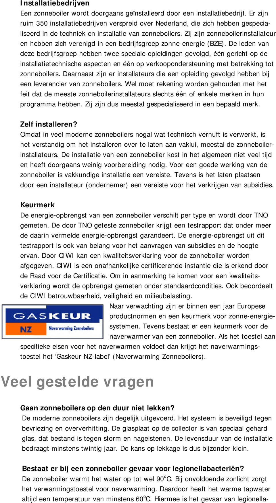 Zij zijn zonneboilerinstallateur en hebben zich verenigd in een bedrijfsgroep zonne-energie (BZE).