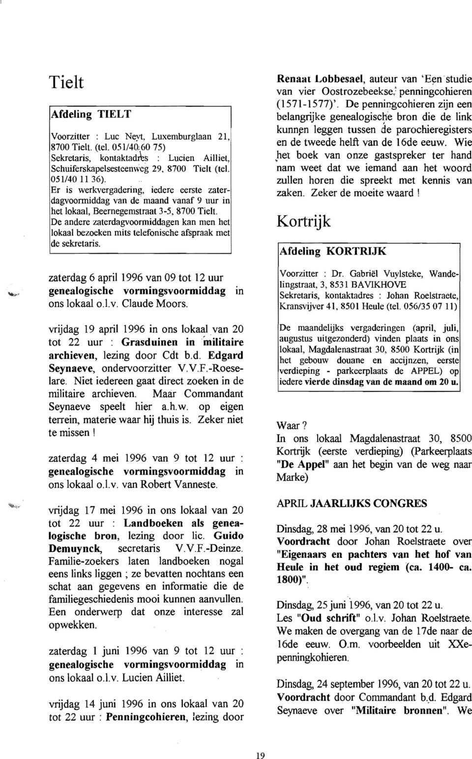 De andere zaterdagvoormiddagen kan men het lokaal bezoeken mits telefonische afspraak met de sekretaris. zaterdag 6 april 1996 van 09 tot 12 uur genealogische vormingsvoormiddag In ons lokaal o.l.v. Claude Moors.