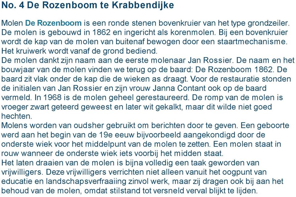 De naam en het bouwjaar van de molen vinden we terug op de baard: De Rozenboom 1862. De baard zit vlak onder de kap die de wieken as draagt.