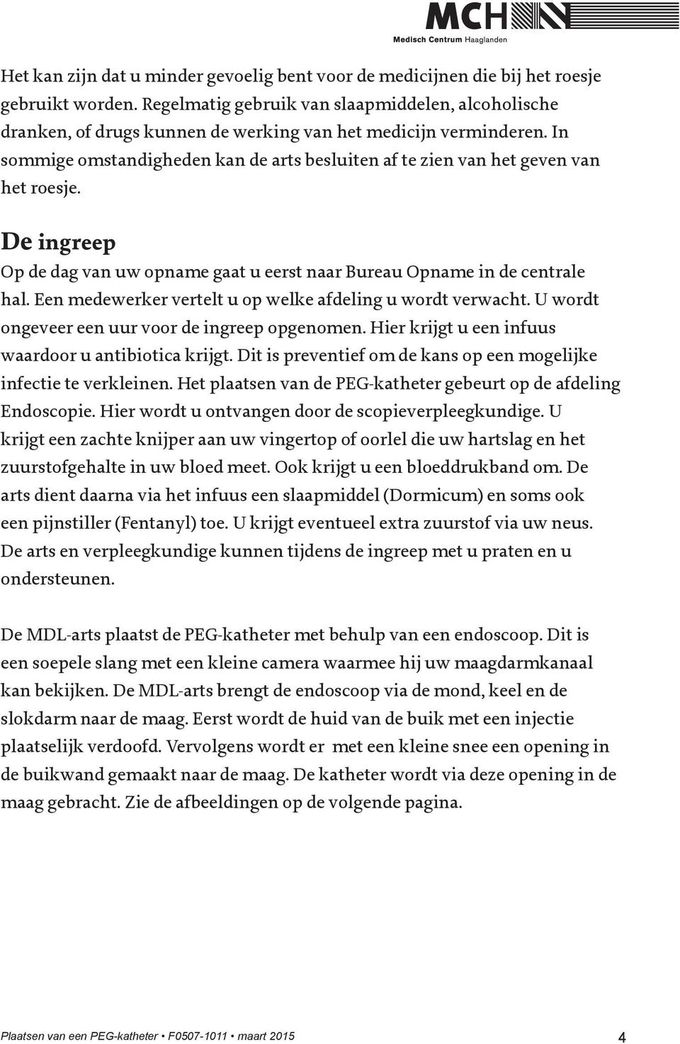 In sommige omstandigheden kan de arts besluiten af te zien van het geven van het roesje. De ingreep Op de dag van uw opname gaat u eerst naar Bureau Opname in de centrale hal.