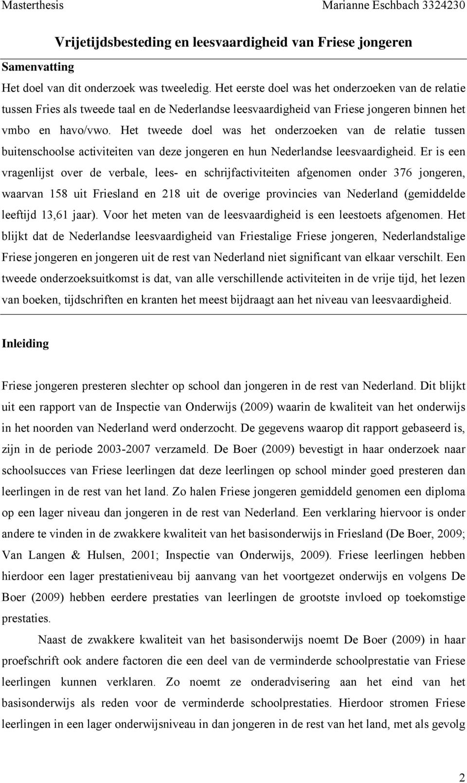 Het tweede doel was het onderzoeken van de relatie tussen buitenschoolse activiteiten van deze jongeren en hun Nederlandse leesvaardigheid.