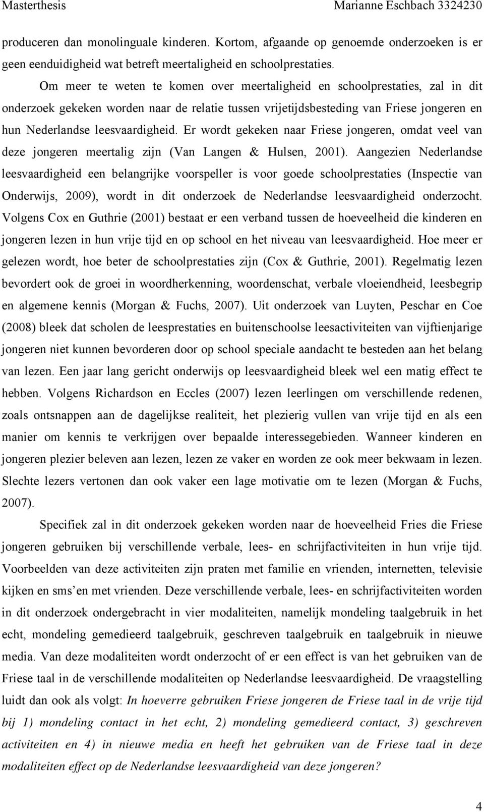 Er wordt gekeken naar Friese jongeren, omdat veel van deze jongeren meertalig zijn (Van Langen & Hulsen, 2001).