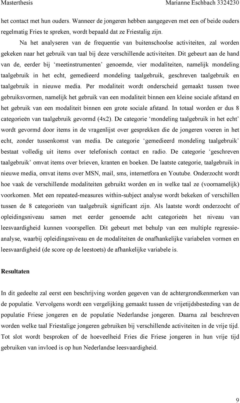 Dit gebeurt aan de hand van de, eerder bij meetinstrumenten genoemde, vier modaliteiten, namelijk mondeling taalgebruik in het echt, gemedieerd mondeling taalgebruik, geschreven taalgebruik en