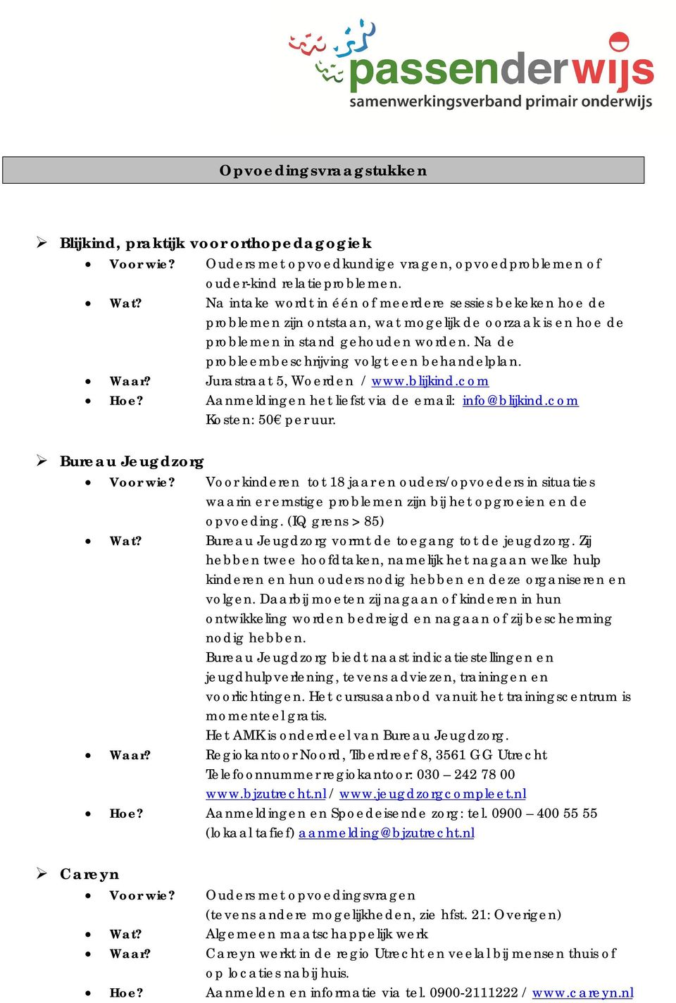 Na de probleembeschrijving volgt een behandelplan. Waar? Jurastraat 5, Woerden / www.blijkind.com Hoe? Aanmeldingen het liefst via de email: info@blijkind.com Kosten: 50 per uur.