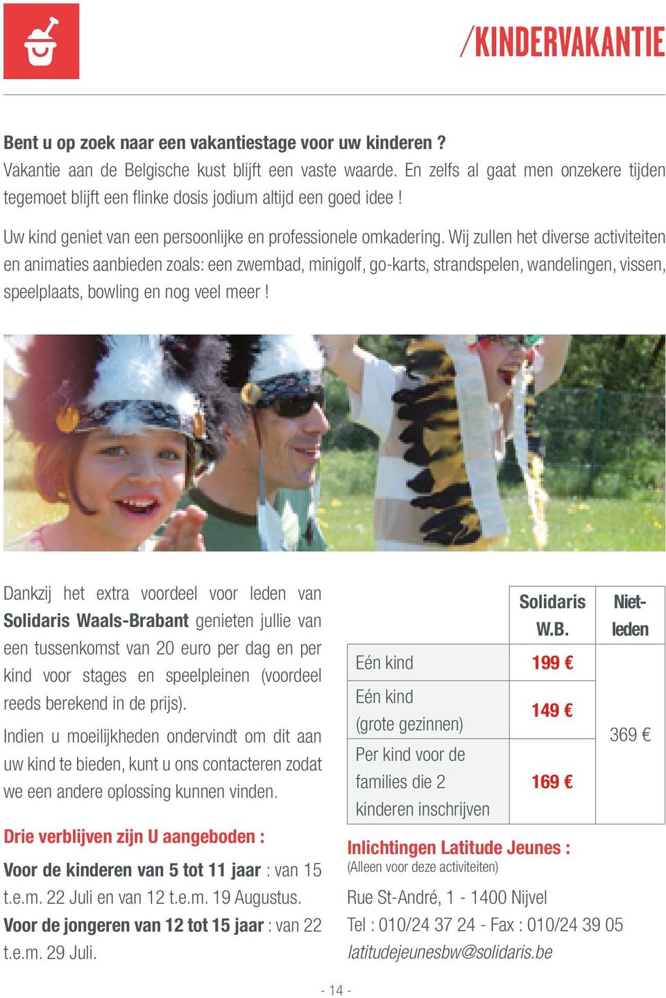 Wij zullen het diverse activiteiten en animaties aanbieden zoals: een zwembad, minigolf, go-karts, strandspelen, wandelingen, vissen, speelplaats, bowling en nog veel meer!