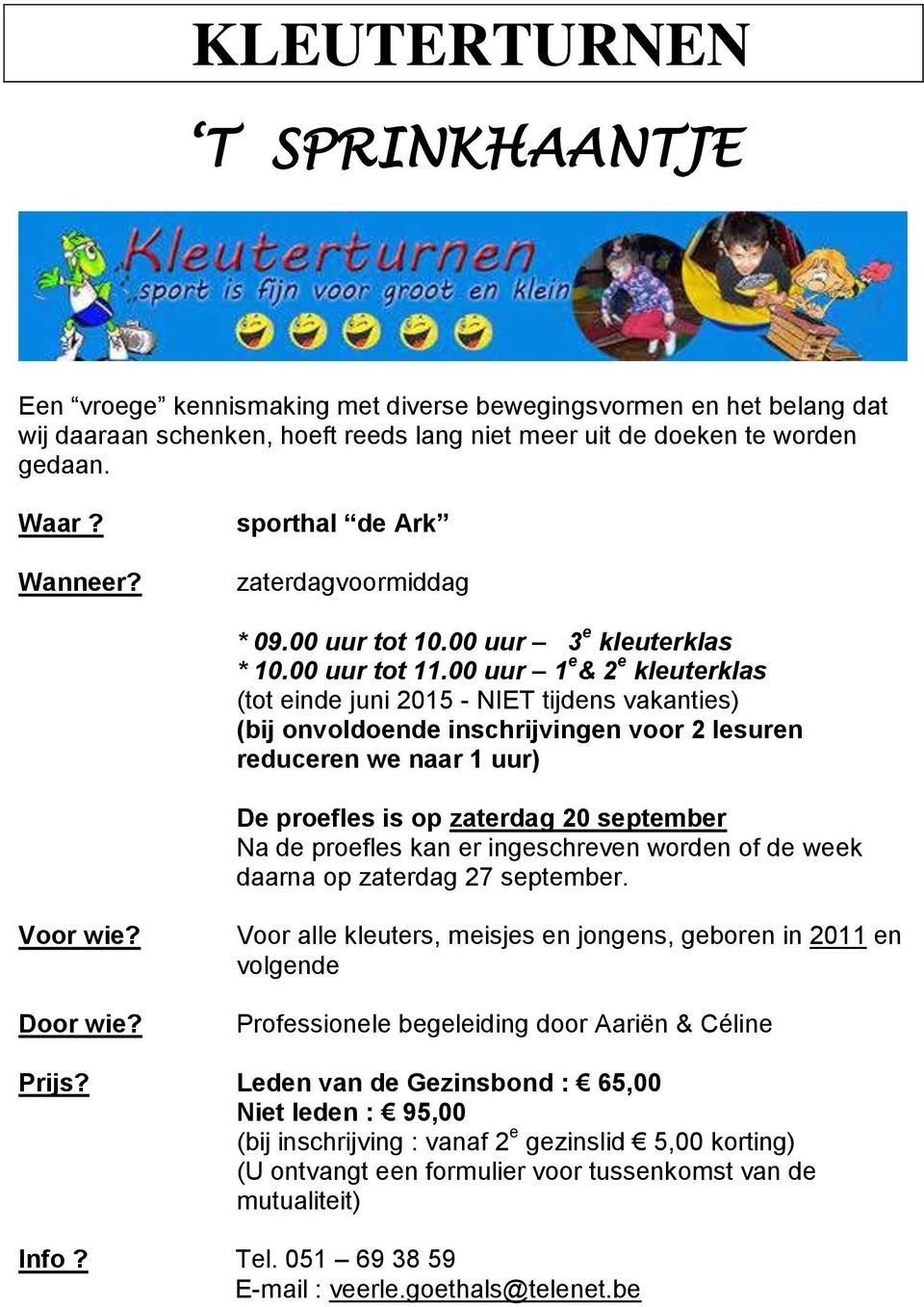 00 uur 1 e & 2 e kleuterklas (tot einde juni 2015 - NIET tijdens vakanties) (bij onvoldoende inschrijvingen voor 2 lesuren reduceren we naar 1 uur) De proefles is op zaterdag 20 september Na de