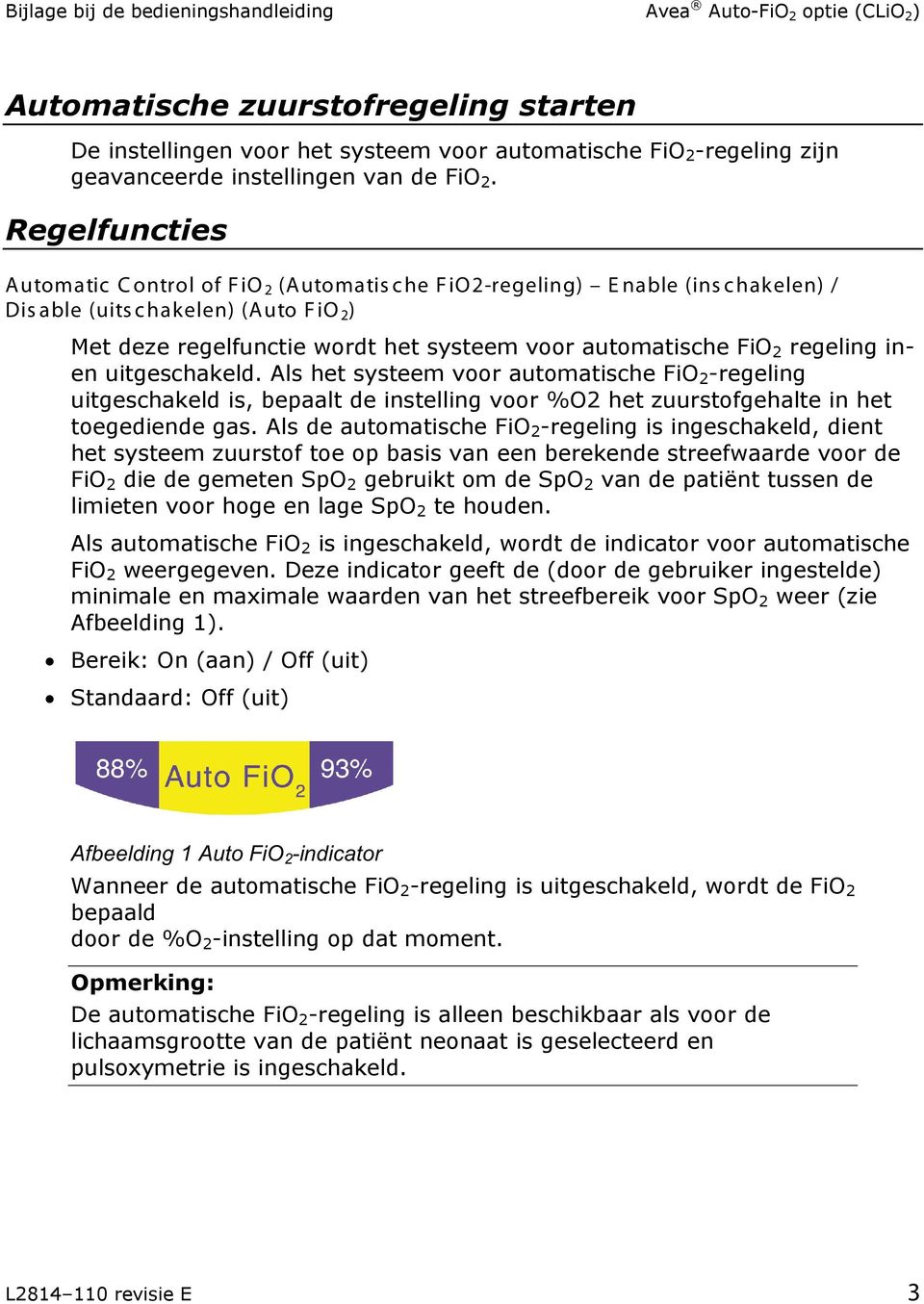 regeling inen uitgeschakeld. Als het systeem voor automatische FiO 2 -regeling uitgeschakeld is, bepaalt de instelling voor %O2 het zuurstofgehalte in het toegediende gas.