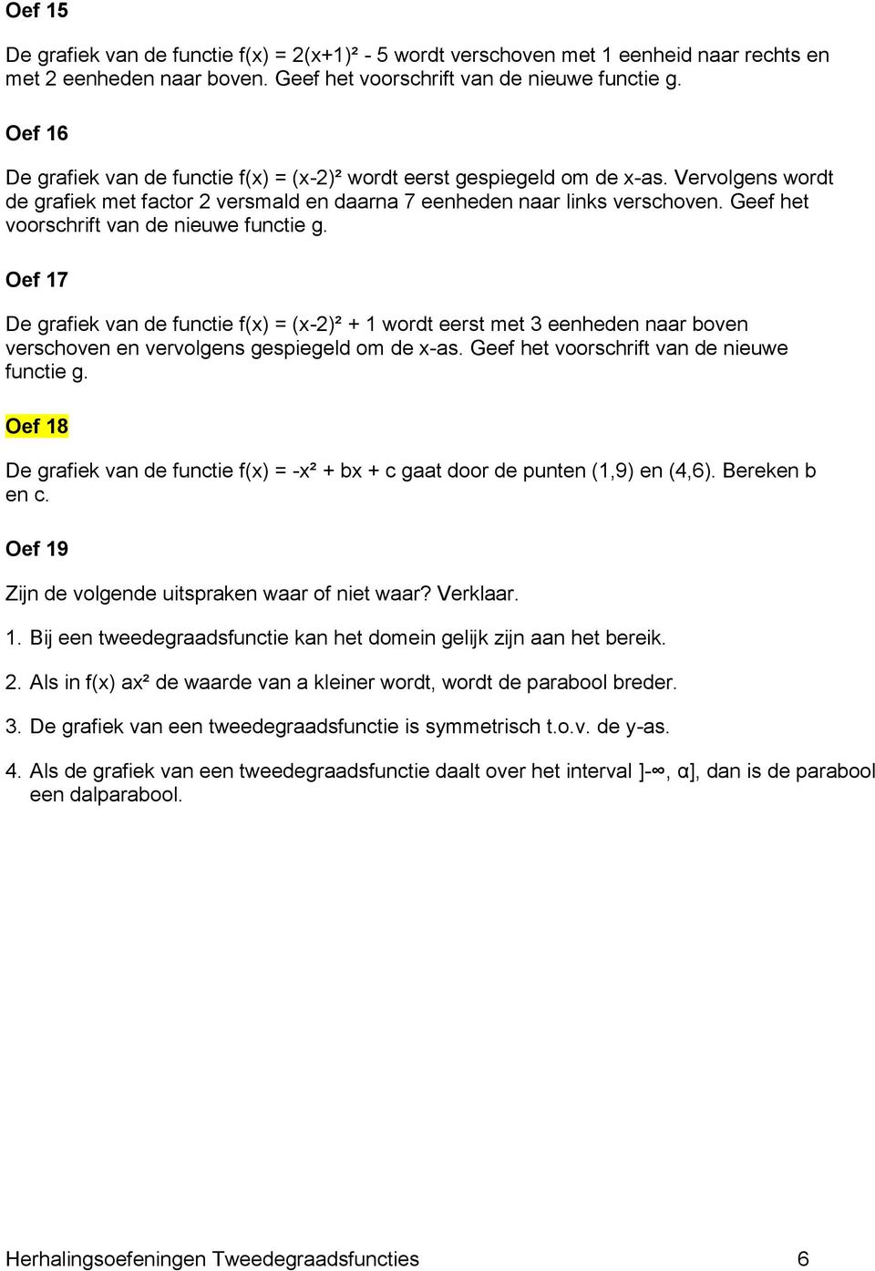 Geef het voorschrift van de nieuwe functie g. Oef 17 De grafiek van de functie f(x) = (x-2)² + 1 wordt eerst met 3 eenheden naar boven verschoven en vervolgens gespiegeld om de x-as.