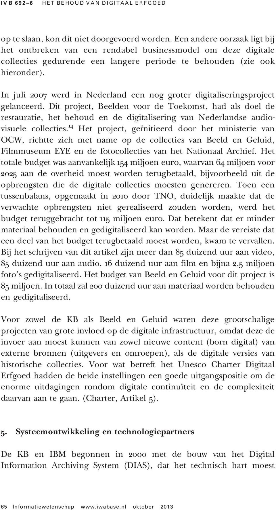 In juli 2007 werd in Nederland een nog groter digitaliseringsproject gelanceerd.