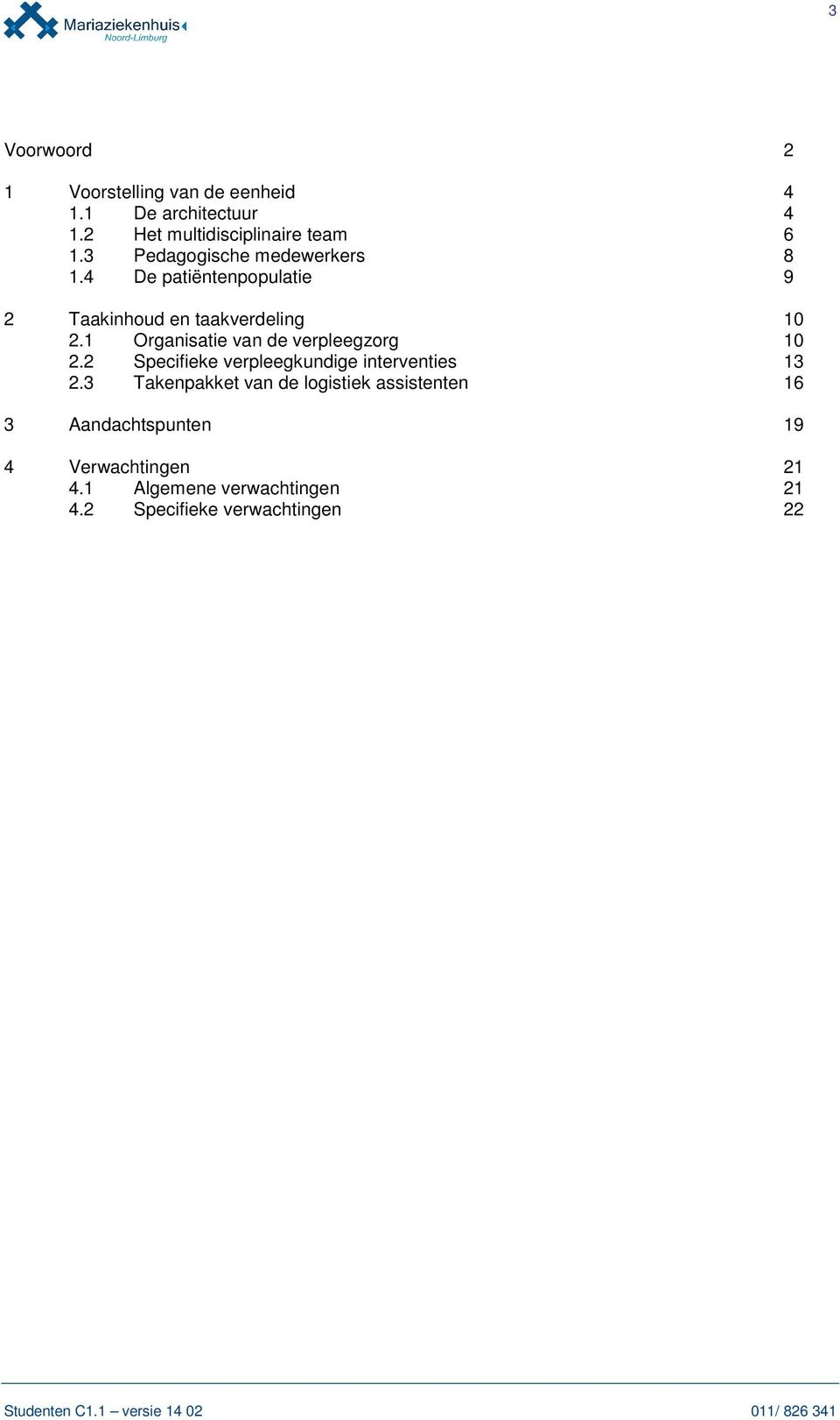 1 Organisatie van de verpleegzorg 10 2.2 Specifieke verpleegkundige interventies 13 2.