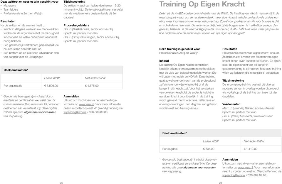 uitvoerbaar plan van aanpak voor de uitdagingen Deelnamekosten* Per organisatie 3.506,00 4.675,00 * Genoemde bedragen zijn inclusief documentatie en certificaat en exclusief btw.