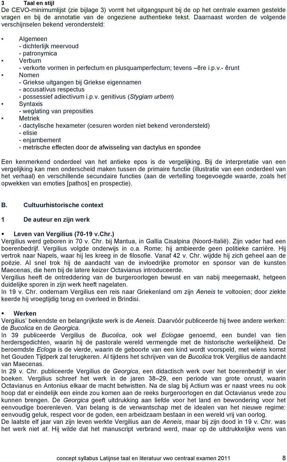 p.v. genitivus (Stygiam urbem) Syntaxis - weglating van preposities Metriek - dactylische hexameter (cesuren worden niet bekend verondersteld) - elisie - enjambement - metrische effecten door de