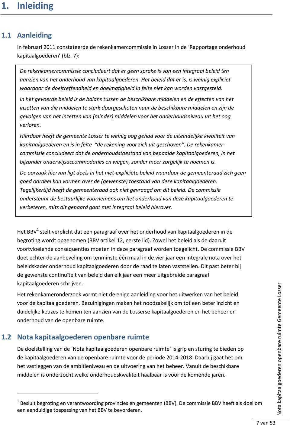 Het beleid dat er is, is weinig expliciet waardoor de doeltreffendheid en doelmatigheid in feite niet kan worden vastgesteld.