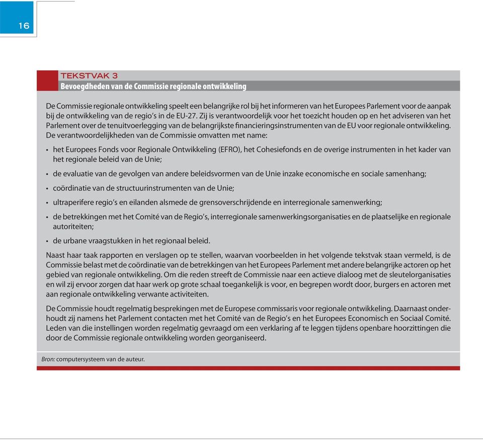 Zij is verantwoordelijk voor het toezicht houden op en het adviseren van het Parlement over de tenuitvoerlegging van de belangrijkste financieringsinstrumenten van de EU voor regionale ontwikkeling.