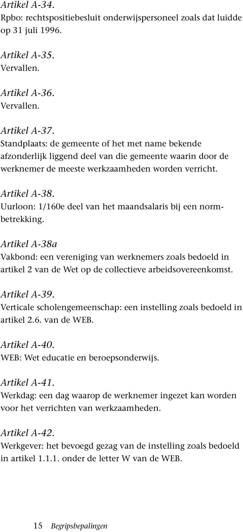 Uurloon: 1/160e deel van het maandsalaris bij een normbetrekking. Artikel A-38a Vakbond: een vereniging van werknemers zoals bedoeld in artikel 2 van de Wet op de collectieve arbeidsovereenkomst.