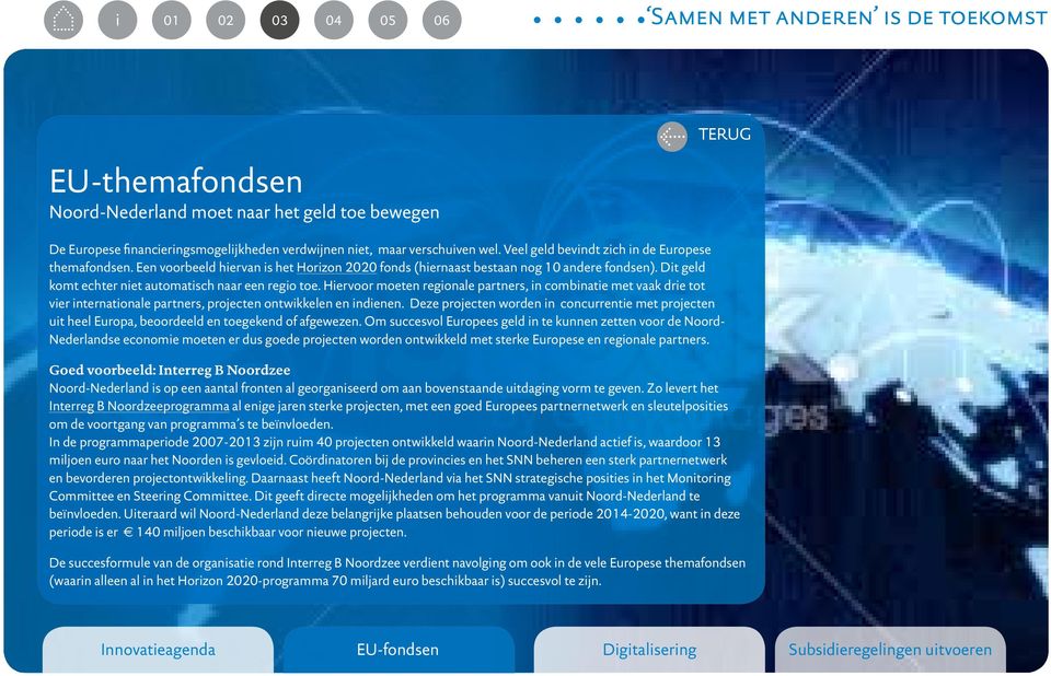 Hiervoor moeten regionale partners, in combinatie met vaak drie tot vier internationale partners, projecten ontwikkelen en indienen.