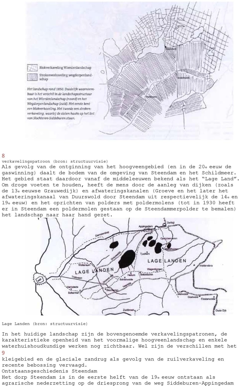 Om droge voeten te houden, heeft de mens door de aanleg van dijken (zoals de 13e eeuwse Grauwedijk) en afwateringskanalen (Groeve en het later het afwateringskanaal van Duurswold door Steendam uit