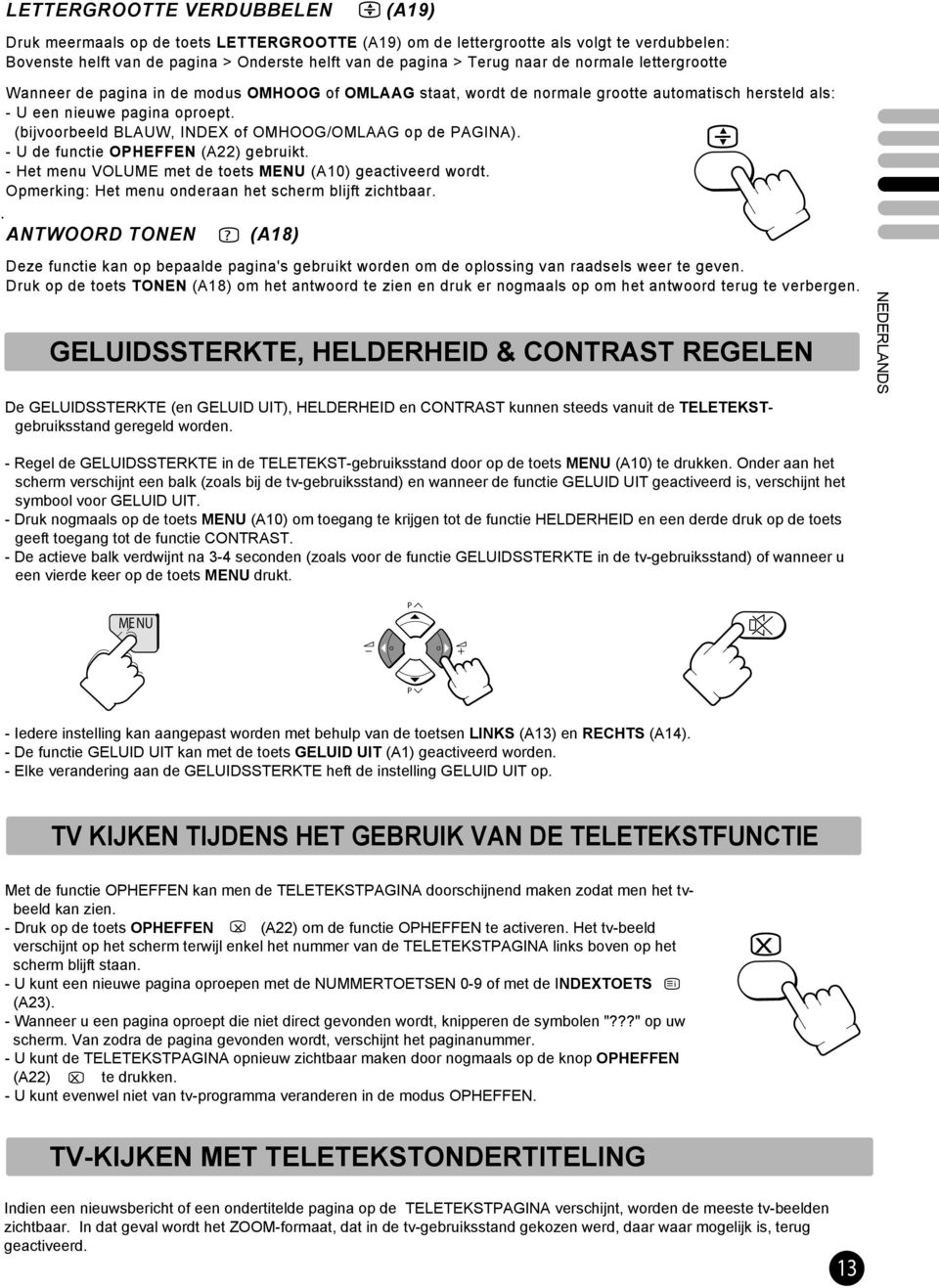 (bijvoorbeeld BLAUW, INDEX of OMHOOG/OMLAAG op de AGINA). - U de functie OHEFFEN (A22) gebruikt. - Het menu VOLUME met de toets MENU (A10) geactiveerd wordt.