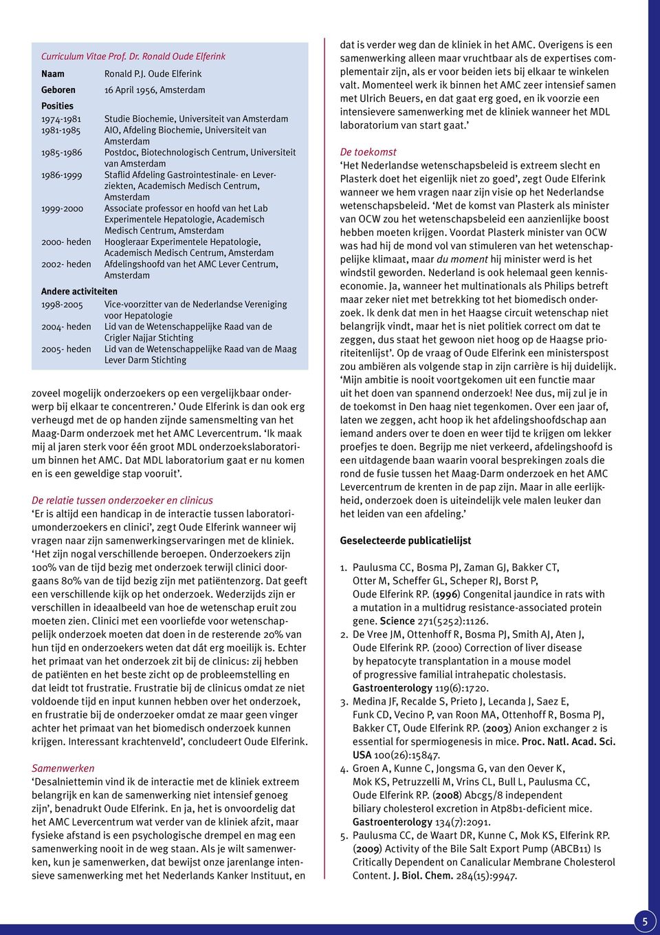 Biotechnologisch Centrum, Universiteit van Amsterdam 1986-1999 Staflid Afdeling Gastrointestinale- en Leverziekten, Academisch Medisch Centrum, Amsterdam 1999-2000 Associate professor en hoofd van