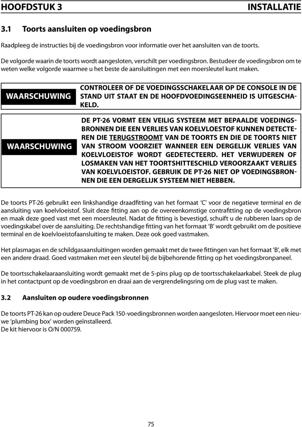 waarschuwing waarschuwing Controleer of de voedingsschakelaar op de console in de stand UIT staat en de hoofdvoedingseenheid is uitgeschakeld.