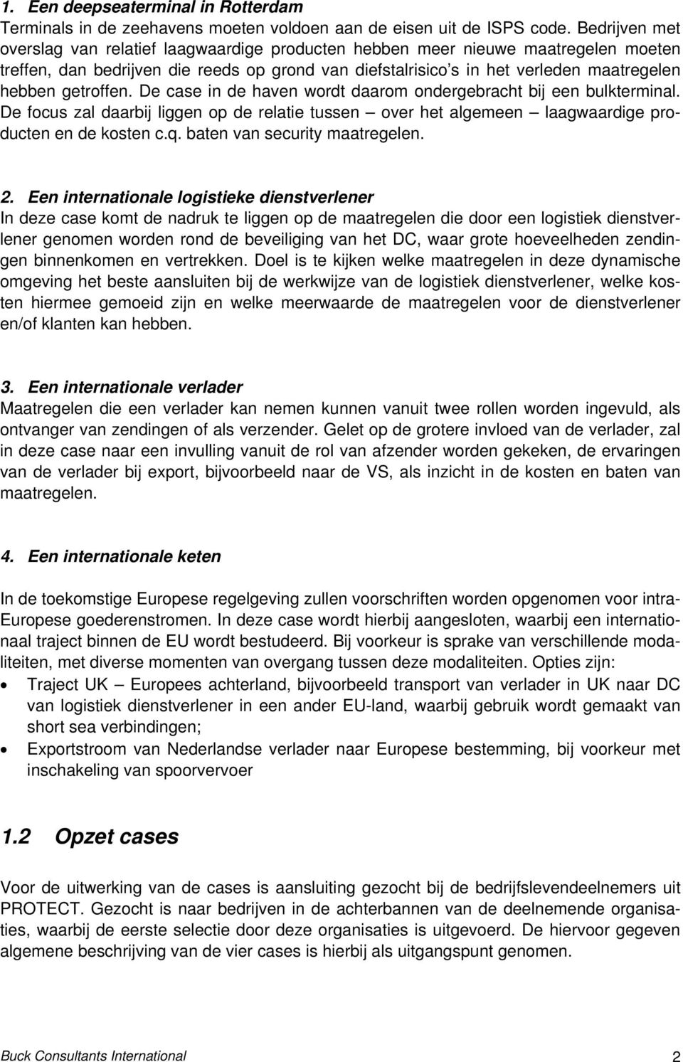 getroffen. De case in de haven wordt daarom ondergebracht bij een bulkterminal. De focus zal daarbij liggen op de relatie tussen over het algemeen laagwaardige producten en de kosten c.q.