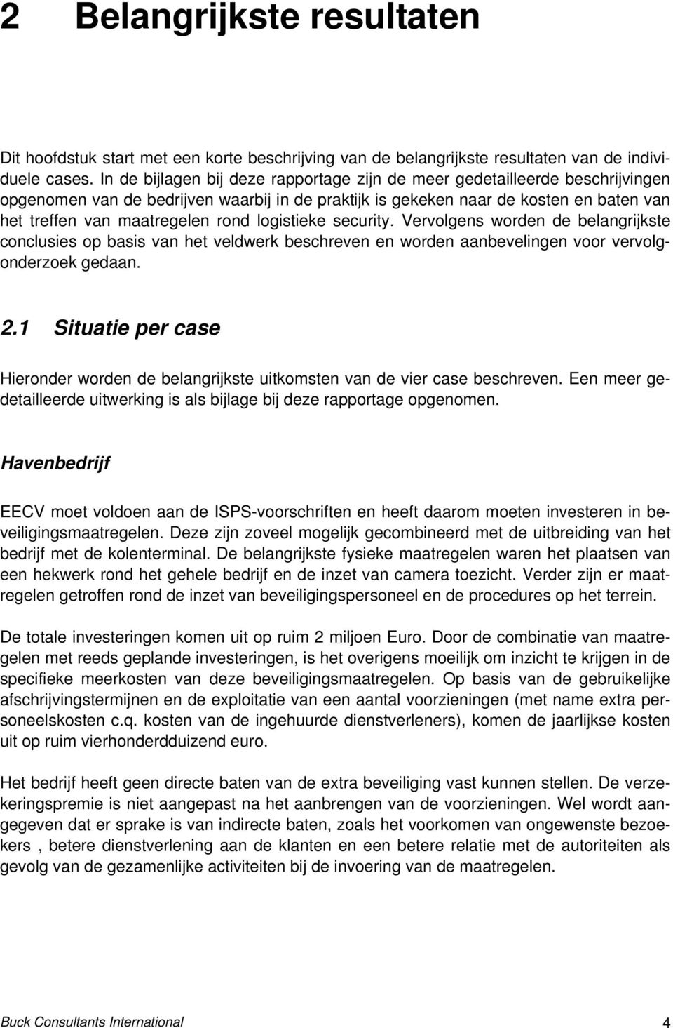 logistieke security. Vervolgens worden de belangrijkste conclusies op basis van het veldwerk beschreven en worden aanbevelingen voor vervolgonderzoek gedaan. 2.