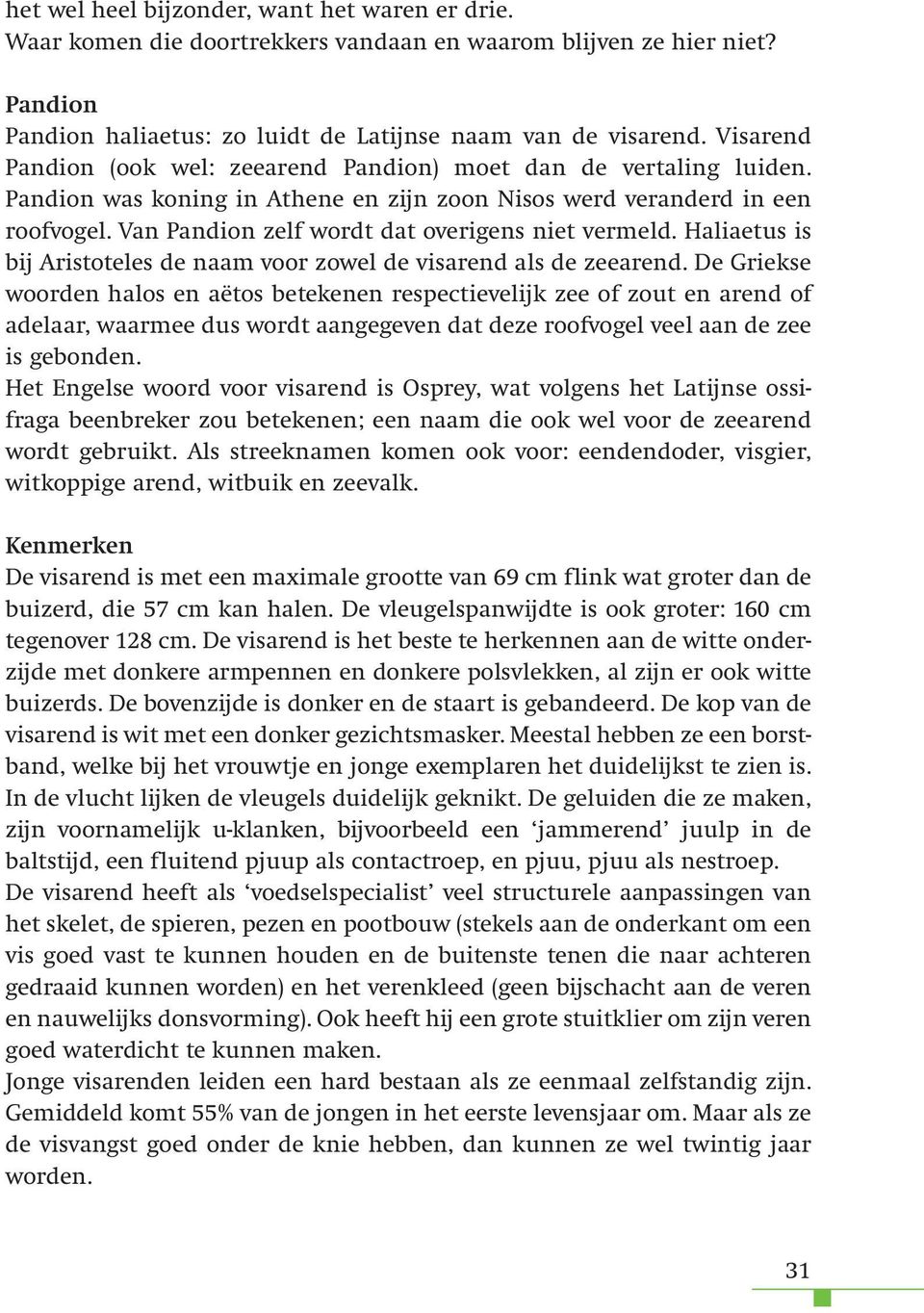 Van Pandion zelf wordt dat overigens niet vermeld. Haliaetus is bij Aristoteles de naam voor zowel de visarend als de zeearend.