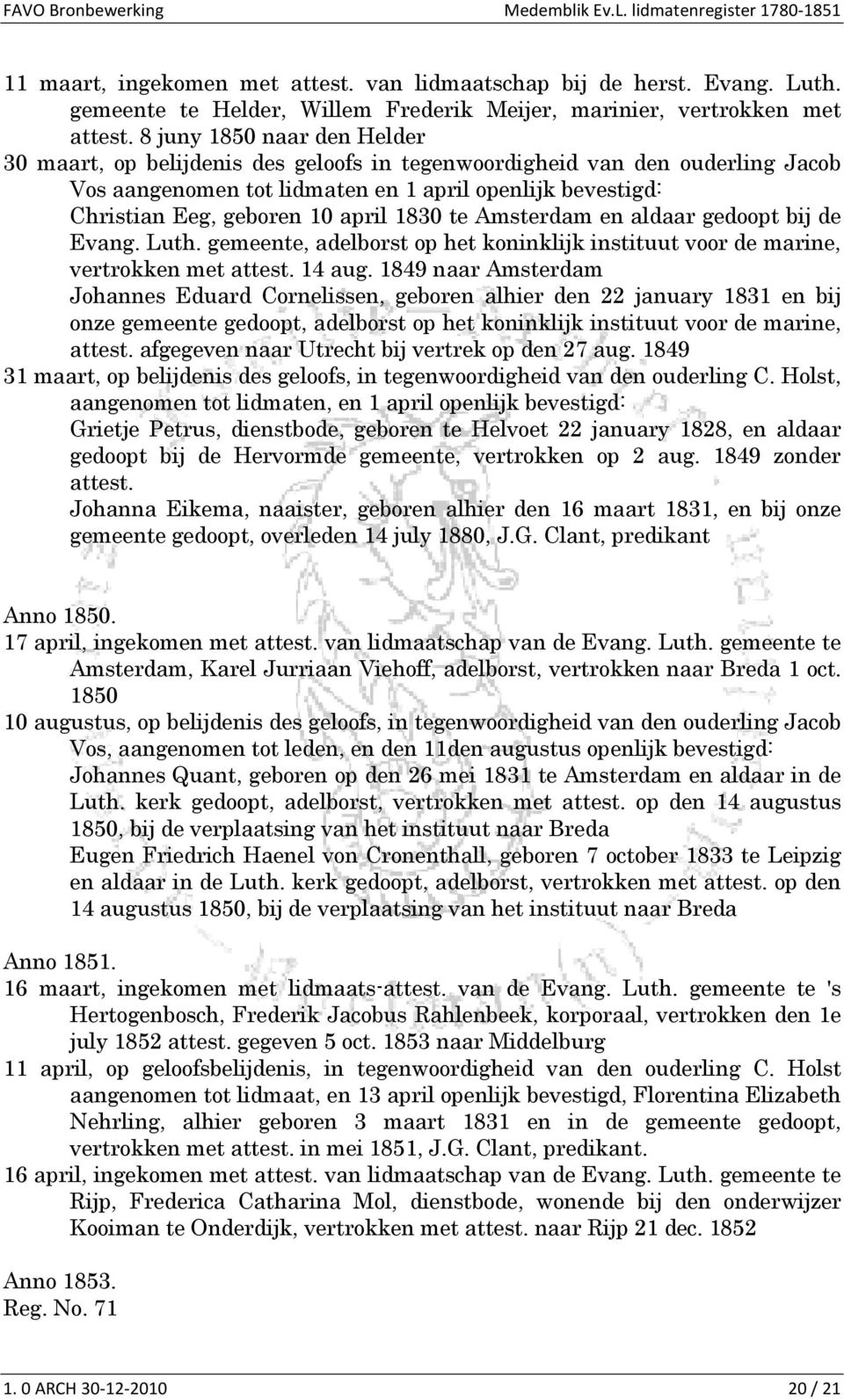 1830 te Amsterdam en aldaar gedoopt bij de Evang. Luth. gemeente, adelborst op het koninklijk instituut voor de marine, vertrokken met attest. 14 aug.