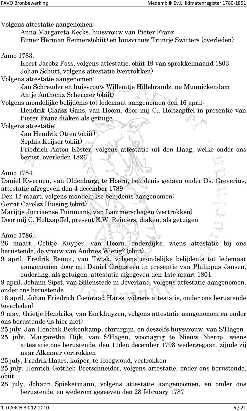 na Munnickendam Antje Anthoniz Schermer (obiit) Volgens mondelijke belijdenis tot ledemaat aangenomen den 16 april: Hendrik Claasz Gans, van Hoorn, door mij C,.