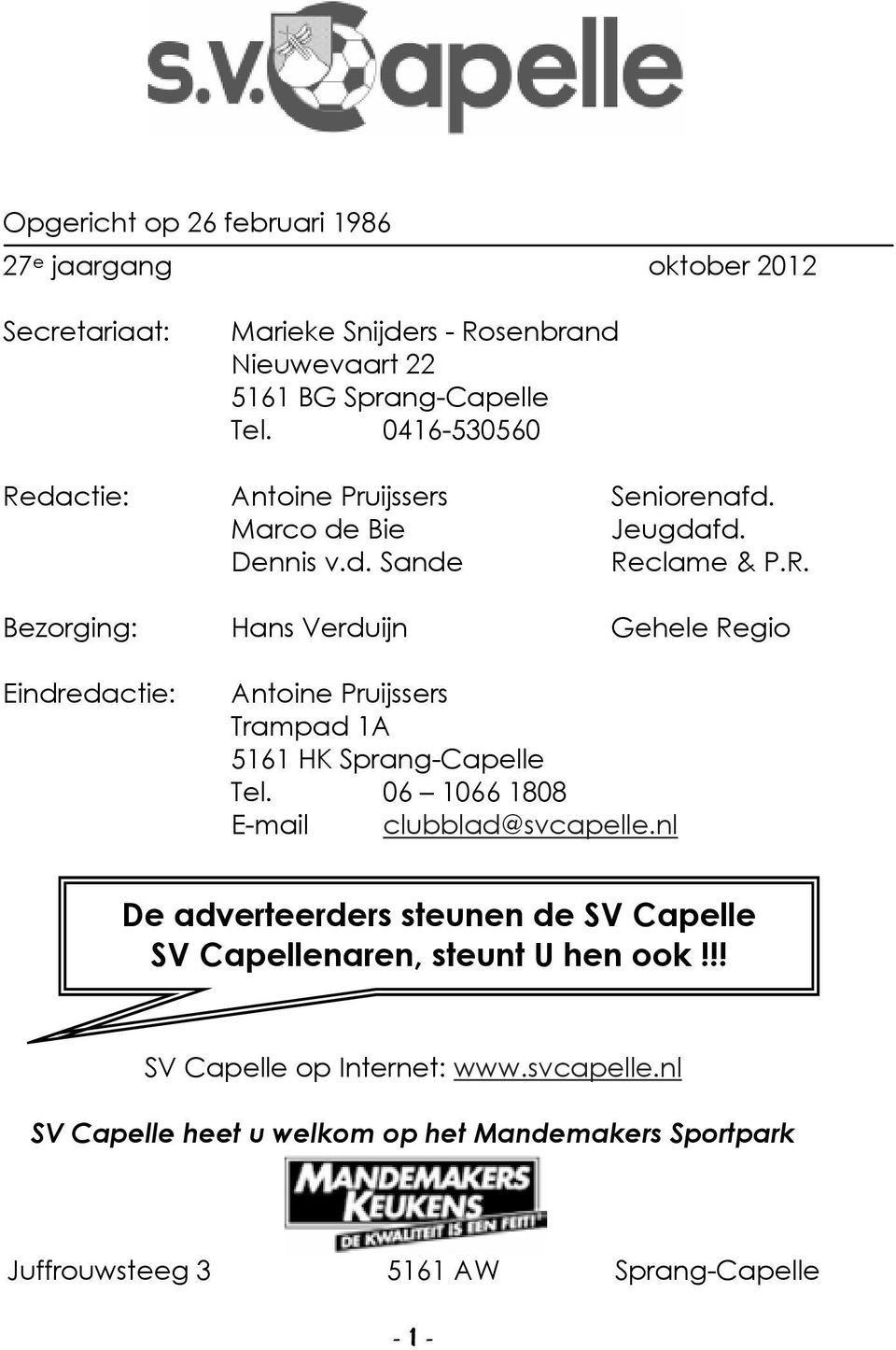 06 1066 1808 E-mail clubblad@svcapelle.nl De adverteerders steunen de SV Capelle SV Capellenaren, steunt U hen ook!!! SV Capelle op Internet: www.svcapelle.nl SV Capelle heet u welkom op het Mandemakers Sportpark Juffrouwsteeg 3 5161 AW Sprang-Capelle - 1 -