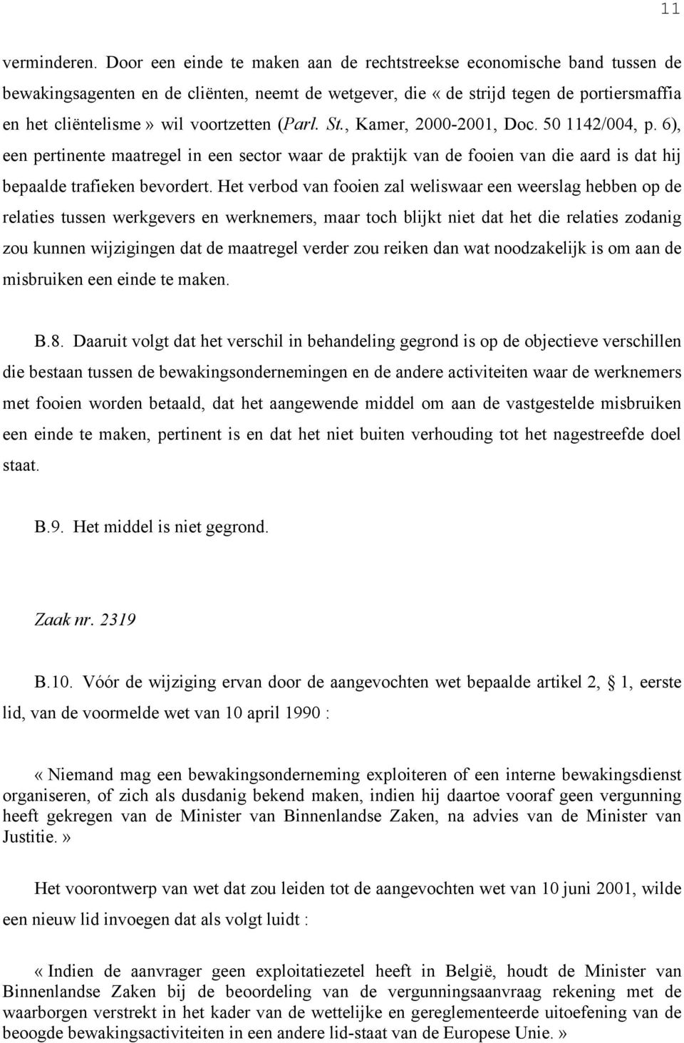 (Parl. St., Kamer, 2000-2001, Doc. 50 1142/004, p. 6), een pertinente maatregel in een sector waar de praktijk van de fooien van die aard is dat hij bepaalde trafieken bevordert.